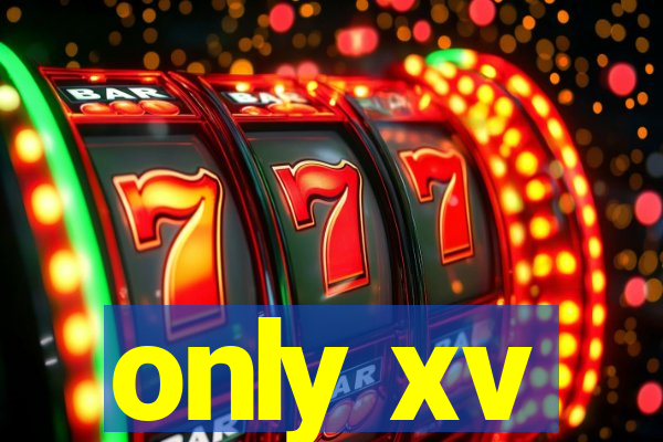 only xv